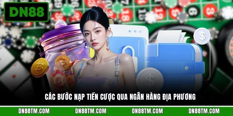 Các bước nạp tiền cược qua ngân hàng địa phương
