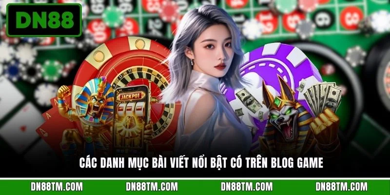 Các danh mục bài viết nổi bật có trên blog game