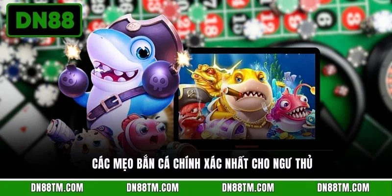 Các mẹo bắn cá chính xác nhất cho ngư thủ