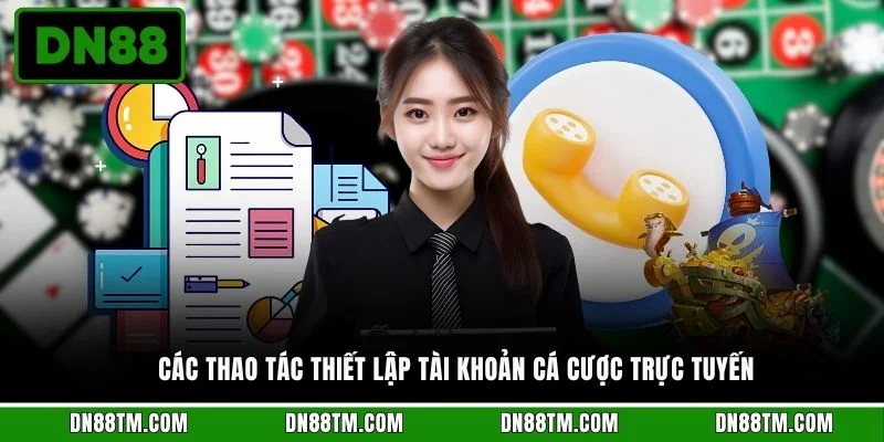 Các thao tác thiết lập tài khoản cá cược trực tuyến