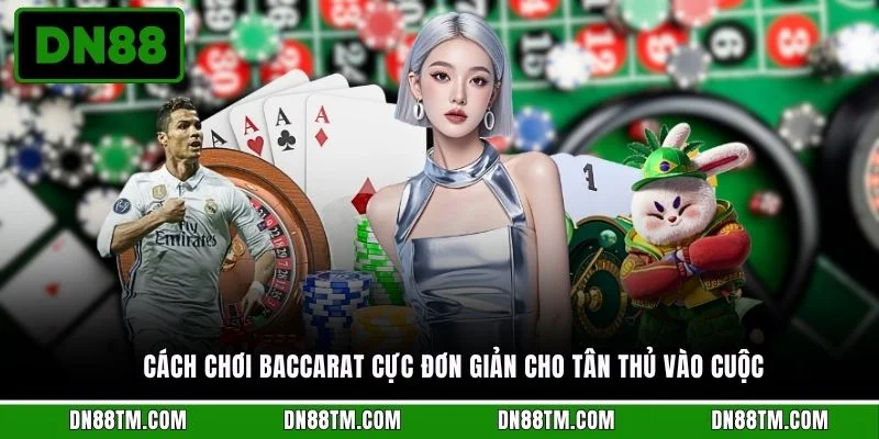 Cách chơi Baccarat cực đơn giản cho tân thủ vào cuộc