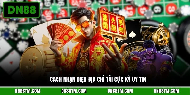 Cách nhận diện địa chỉ tải cực kỳ uy tín