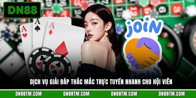 Dịch vụ giải đáp thắc mắc trực tuyến nhanh cho hội viên