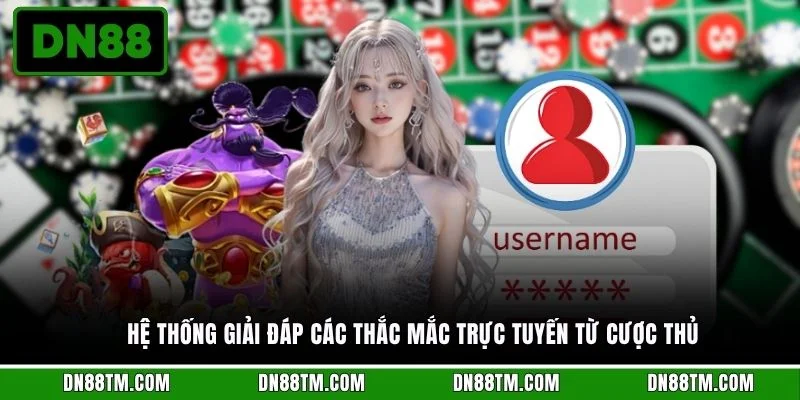 Hệ thống giải đáp các thắc mắc trực tuyến từ cược thủ