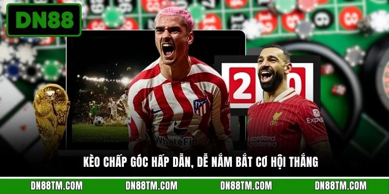 Kèo chấp góc hấp dẫn, dễ nắm bắt cơ hội thắng 