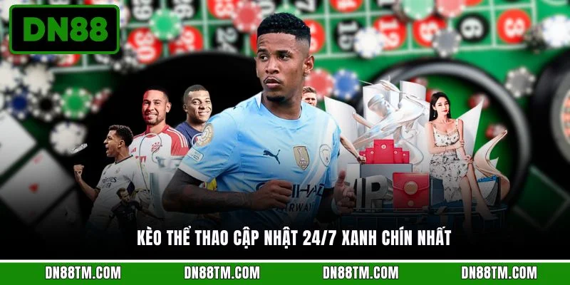 Kèo thể thao cập nhật 24/7 xanh chín nhất