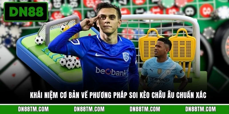 Khái niệm cơ bản về phương pháp soi kèo châu Âu chuẩn xác