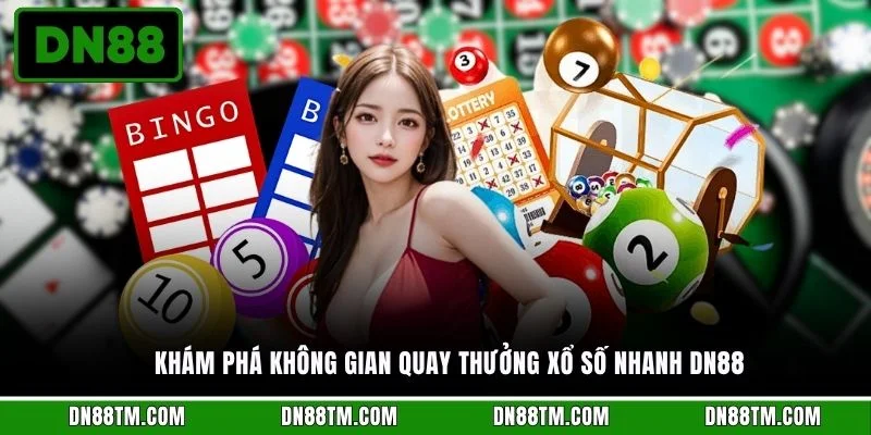 Khám phá không gian quay thưởng xổ số nhanh DN88