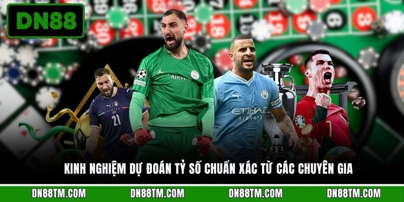 Kinh nghiệm dự đoán tỷ số chuẩn xác từ các chuyên gia