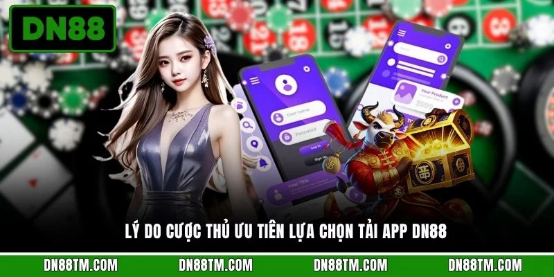 Lý do cược thủ ưu tiên lựa chọn tải app DN88