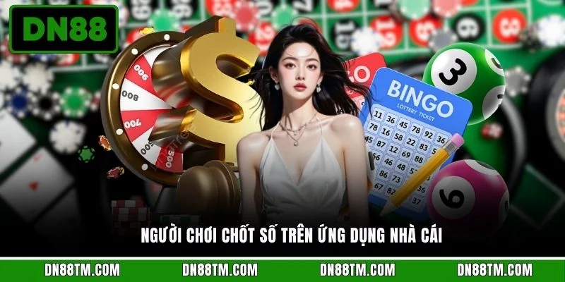 Người chơi chốt số trên ứng dụng nhà cái