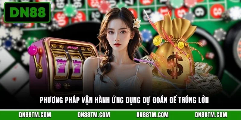 Phương pháp vận hành ứng dụng dự đoán để trúng lớn