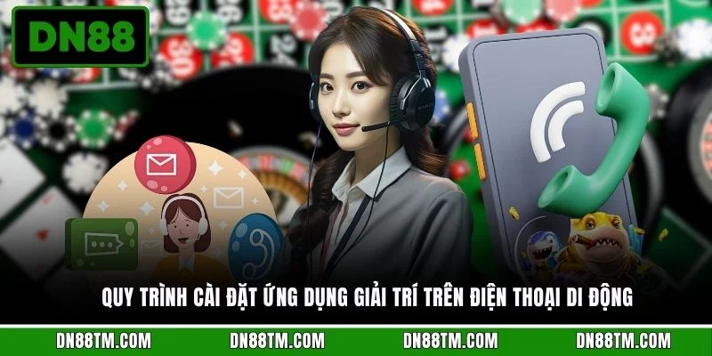 Quy trình cài đặt ứng dụng giải trí trên điện thoại di động