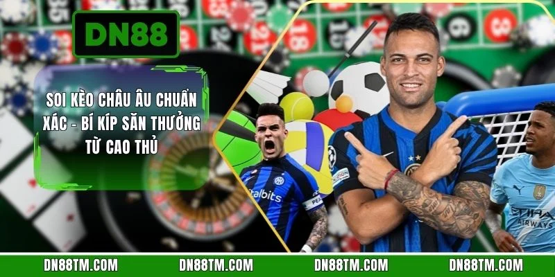 Soi Kèo Châu Âu Chuẩn Xác - Bí Kíp Săn Thưởng Từ Cao Thủ