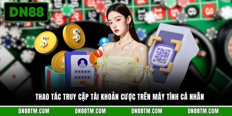 Thao tác truy cập tài khoản cược trên máy tính cá nhân
