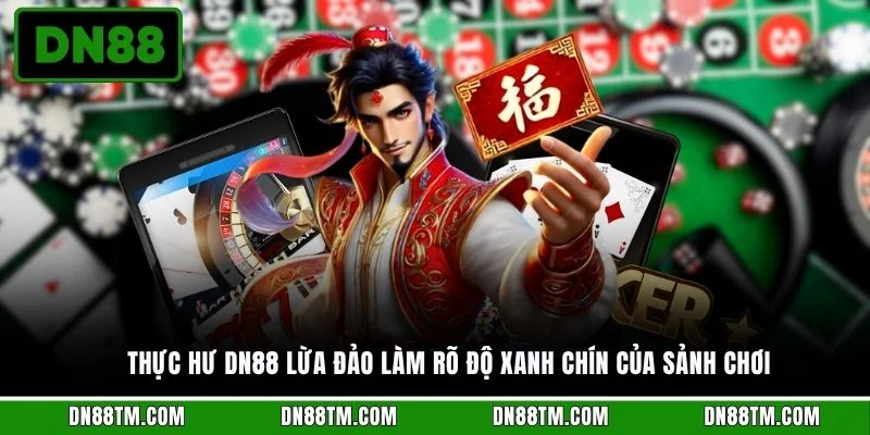 Thực hư DN88 lừa đảo làm rõ độ xanh chín của sảnh chơi 
