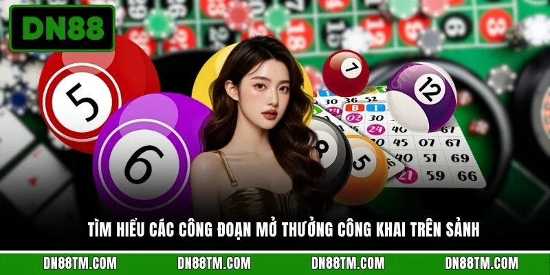 Tìm hiểu các công đoạn mở thưởng công khai trên sảnh