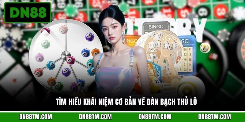 Tìm hiểu khái niệm cơ bản về dàn bạch thủ lô