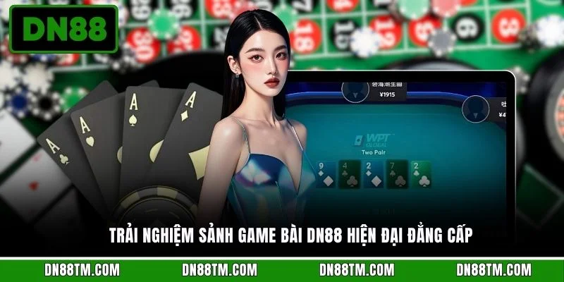 Trải nghiệm sảnh game bài DN88 hiện đại đẳng cấp