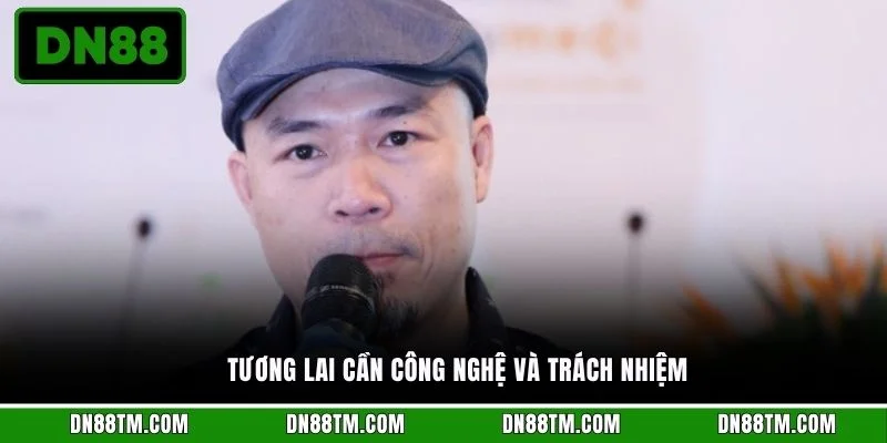 Tương lai cần công nghệ và trách nhiệm