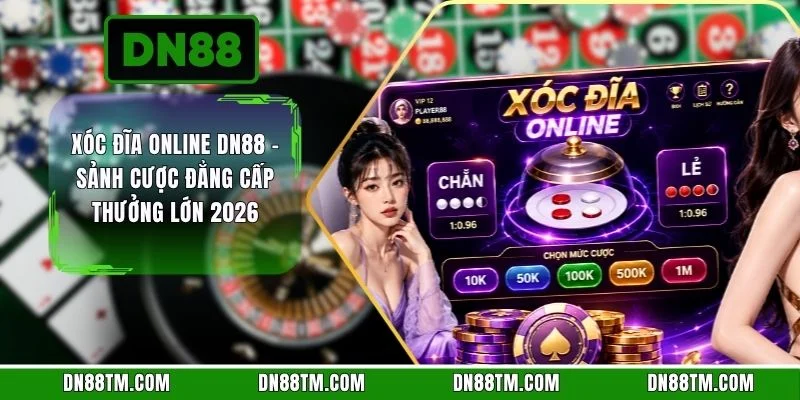 Xóc Đĩa Online DN88 - Sảnh Cược Đẳng Cấp Thưởng Lớn 2026